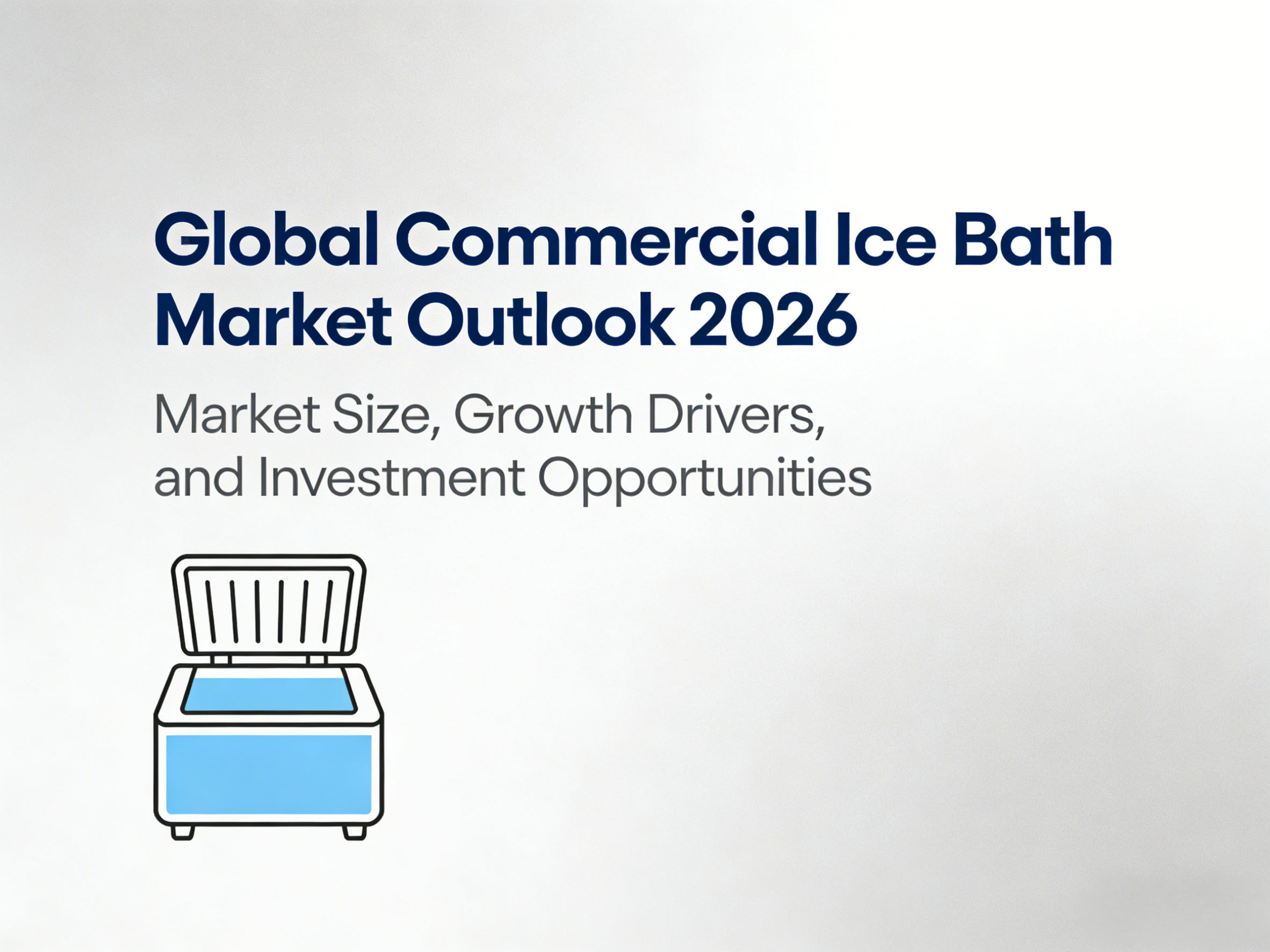 Global Commercial Ice Bath Market Outlook 2026: Market Size, Growth Drivers, and Investment Opportunities